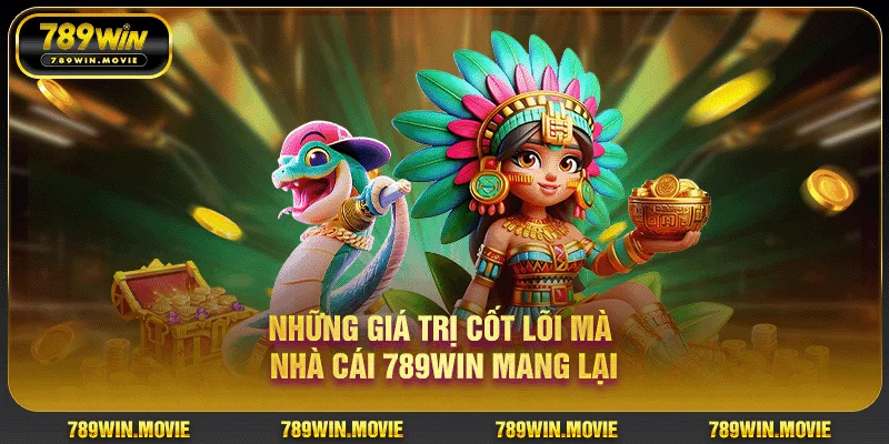 Những giá trị cốt lõi mà nhà cái 789win mang lại